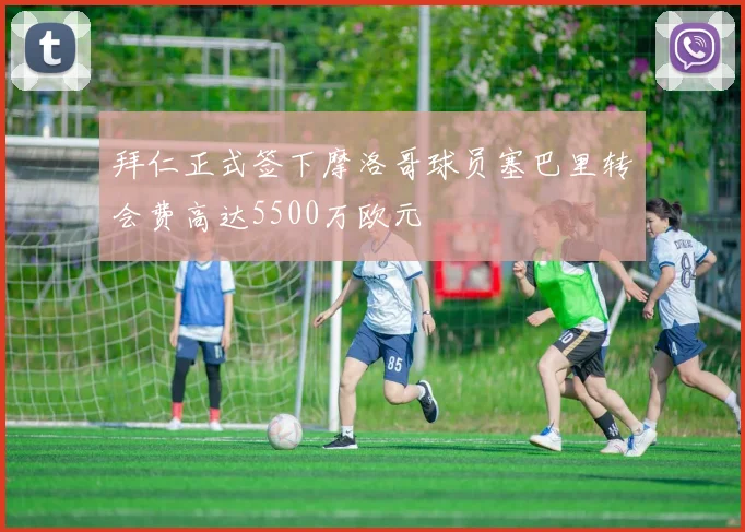 拜仁正式签下摩洛哥球员塞巴里转会费高达5500万欧元